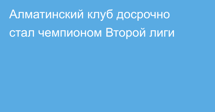 Алматинский клуб досрочно стал чемпионом Второй лиги