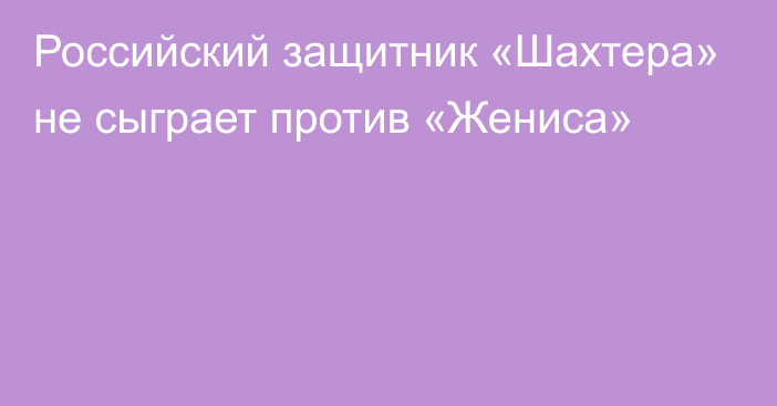 Российский защитник «Шахтера» не сыграет против «Жениса»