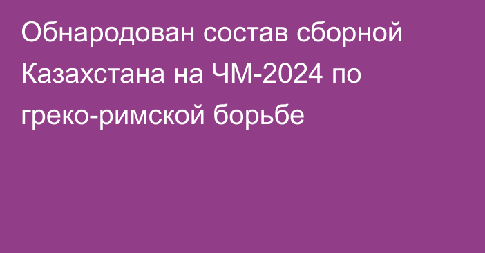 Обнародован состав сборной Казахстана на ЧМ-2024 по греко-римской борьбе