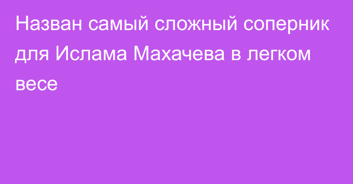 Назван самый сложный соперник для Ислама Махачева в легком весе