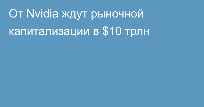 От Nvidia ждут рыночной капитализации в $10 трлн