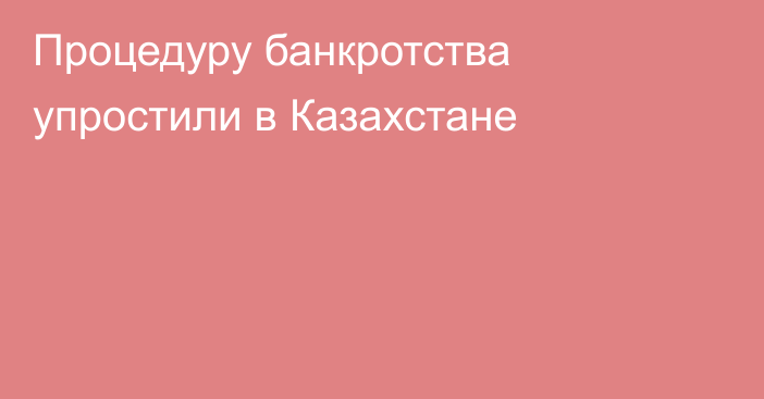 Процедуру банкротства упростили в Казахстане