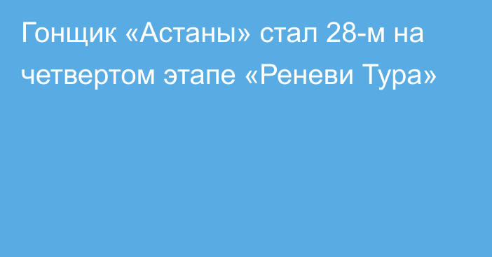 Гонщик «Астаны» стал 28-м на четвертом этапе «Реневи Тура»