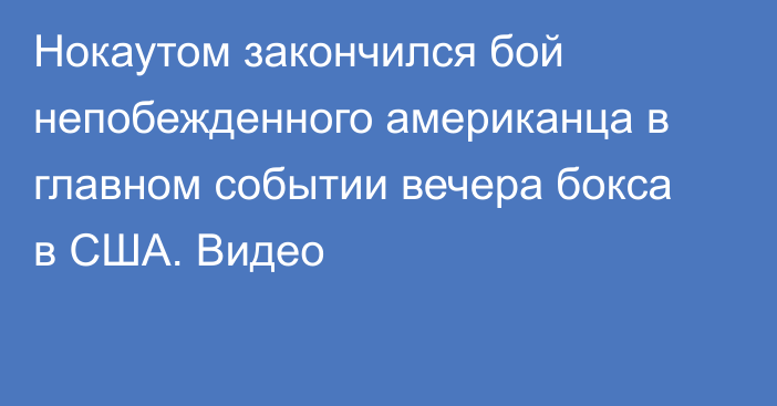 Нокаутом закончился бой непобежденного американца в главном событии вечера бокса в США. Видео