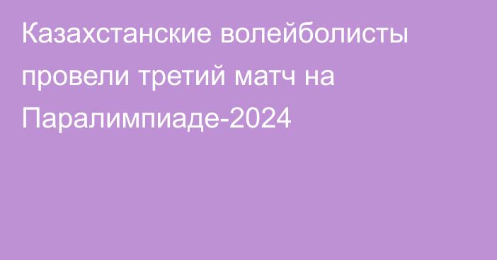 Казахстанские волейболисты провели третий матч на Паралимпиаде-2024