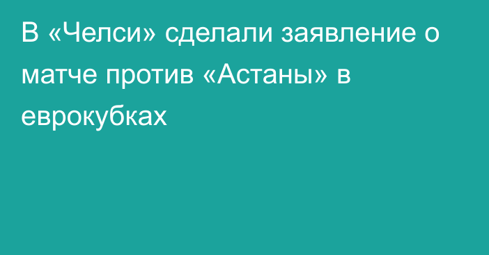 В «Челси» сделали заявление о матче против «Астаны» в еврокубках