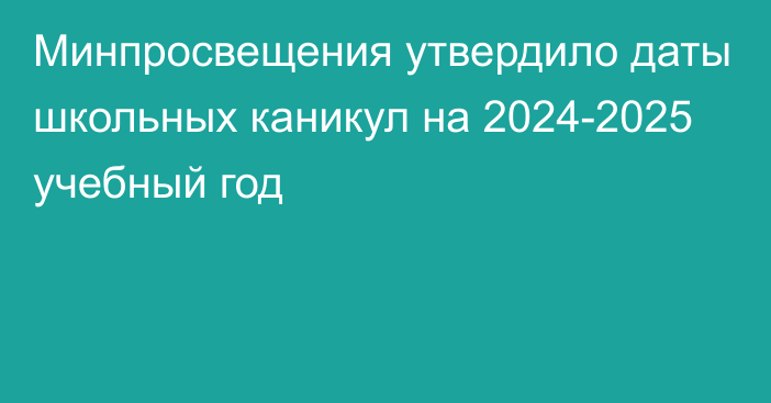 Минпросвещения утвердило даты школьных каникул на 2024-2025 учебный год