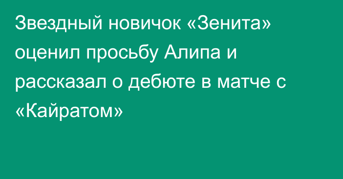 Звездный новичок «Зенита» оценил просьбу Алипа и рассказал о дебюте в матче с «Кайратом»