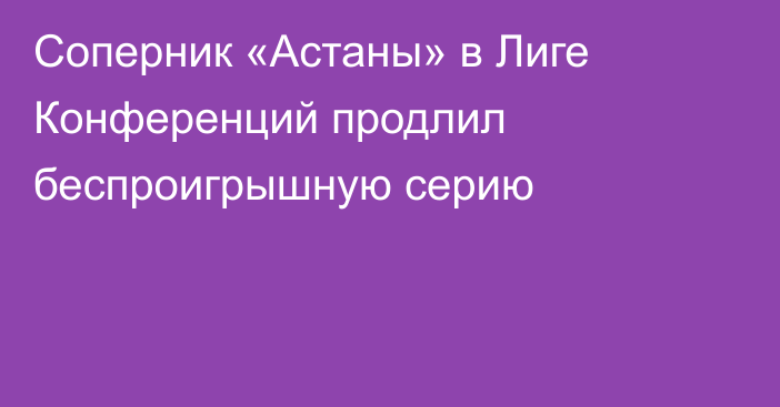 Соперник «Астаны» в Лиге Конференций продлил беспроигрышную серию