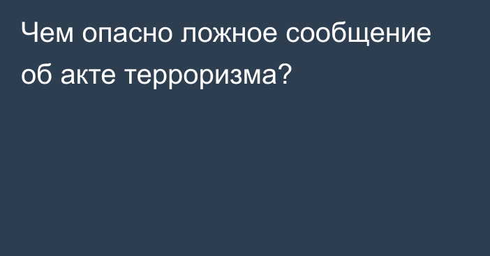 Чем опасно ложное сообщение об акте терроризма?