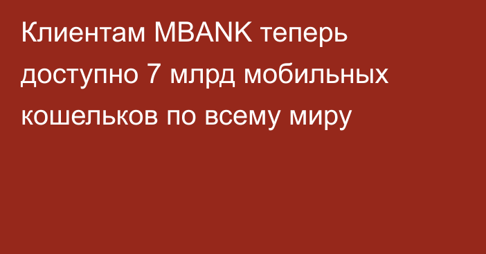 Клиентам MBANK теперь доступно 7 млрд мобильных кошельков по всему миру