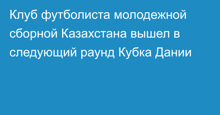 Клуб футболиста молодежной сборной Казахстана вышел в следующий раунд Кубка Дании