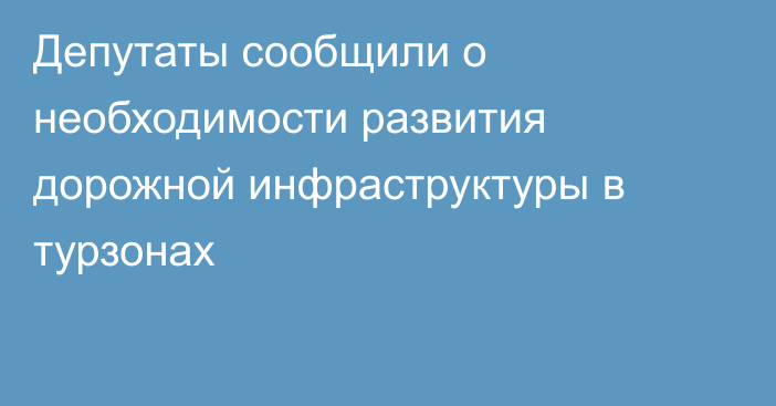 Депутаты сообщили о необходимости развития дорожной инфраструктуры в турзонах