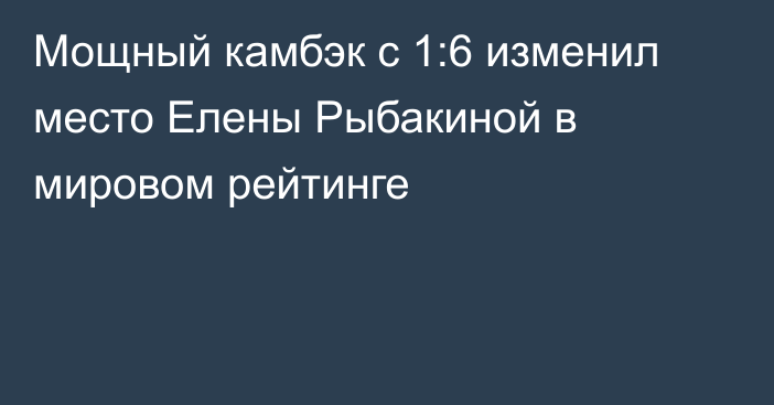 Мощный камбэк с 1:6 изменил место Елены Рыбакиной в мировом рейтинге