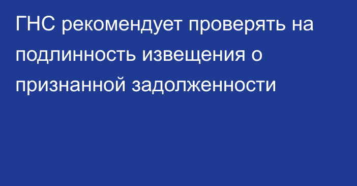 ГНС рекомендует проверять на подлинность извещения о признанной задолженности