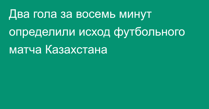 Два гола за восемь минут определили исход футбольного матча Казахстана