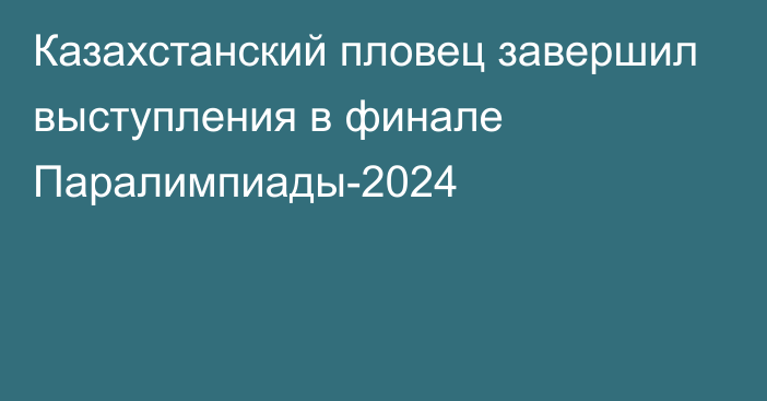 Казахстанский пловец завершил выступления в финале Паралимпиады-2024