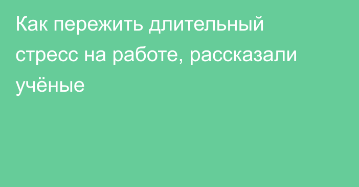 Как пережить длительный стресс на работе, рассказали учёные