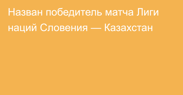 Назван победитель матча Лиги наций Словения — Казахстан