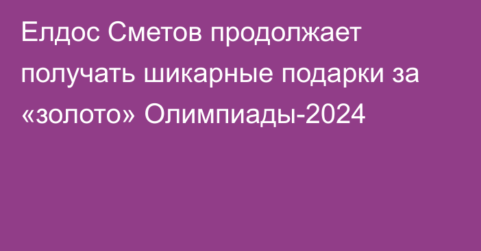 Елдос Сметов продолжает получать шикарные подарки за «золото» Олимпиады-2024