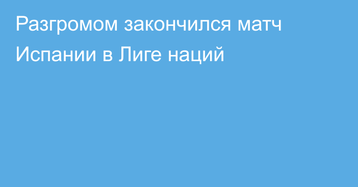 Разгромом закончился матч Испании в Лиге наций