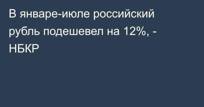 В январе-июле российский рубль подешевел на 12%, - НБКР