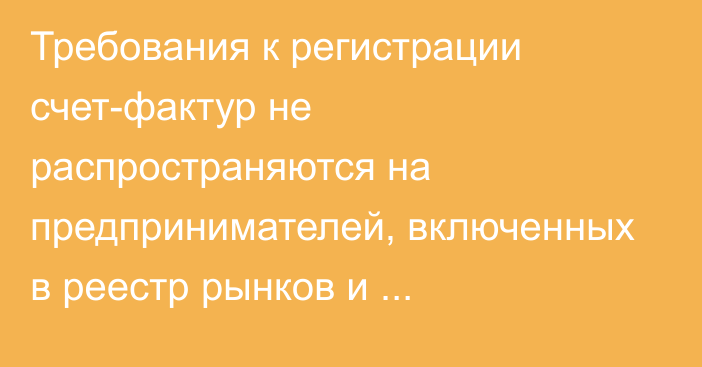 Требования к регистрации счет-фактур не распространяются на предпринимателей, включенных в реестр рынков и мини-рынков, -  кабмин