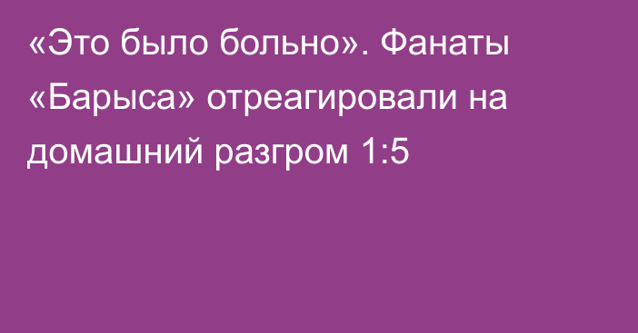 «Это было больно». Фанаты «Барыса» отреагировали на домашний разгром 1:5