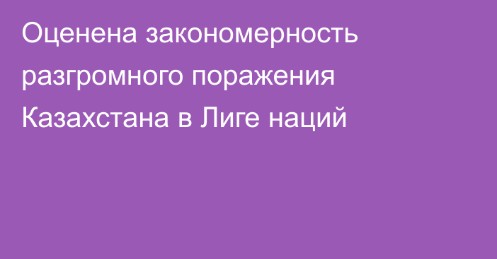 Оценена закономерность разгромного поражения Казахстана в Лиге наций