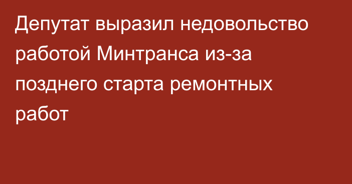 Депутат выразил недовольство работой Минтранса из-за позднего старта ремонтных работ