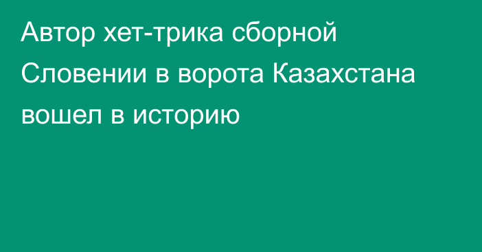 Автор хет-трика сборной Словении в ворота Казахстана вошел в историю