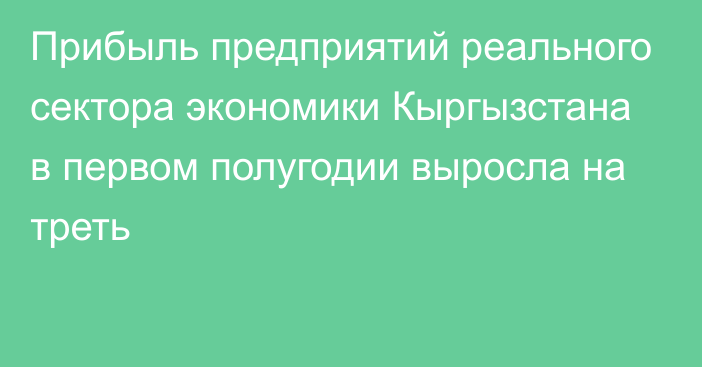 Прибыль предприятий реального сектора экономики Кыргызстана в первом полугодии выросла на треть