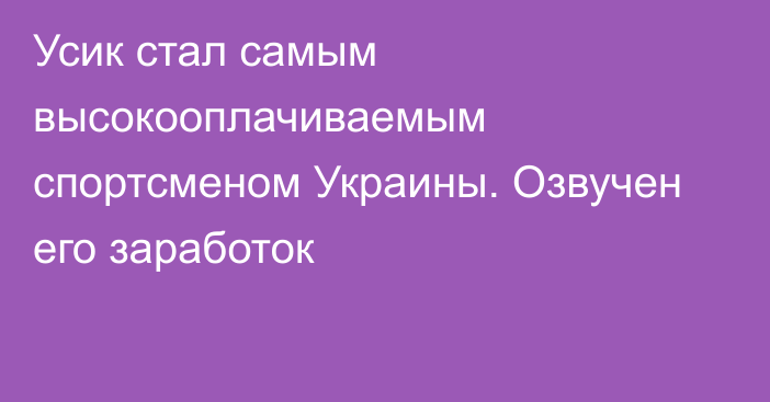 Усик стал самым высокооплачиваемым спортсменом Украины. Озвучен его заработок