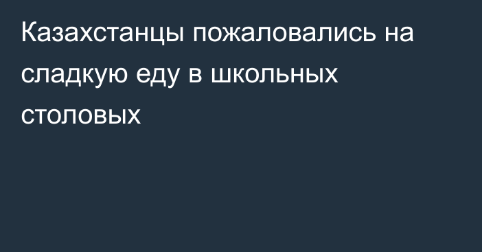 Казахстанцы пожаловались на сладкую еду в школьных столовых