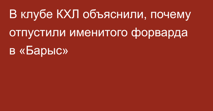 В клубе КХЛ объяснили, почему отпустили именитого форварда в «Барыс»