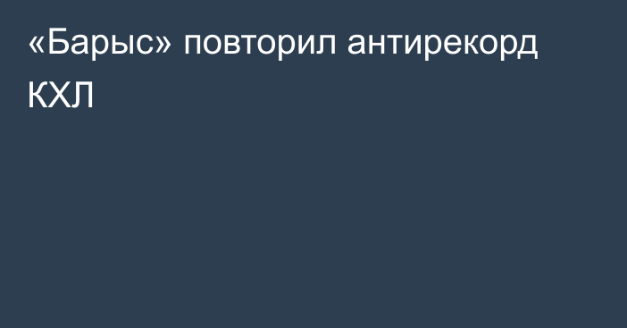 «Барыс» повторил антирекорд КХЛ