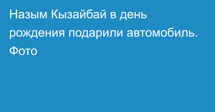 Назым Кызайбай в день рождения подарили автомобиль. Фото