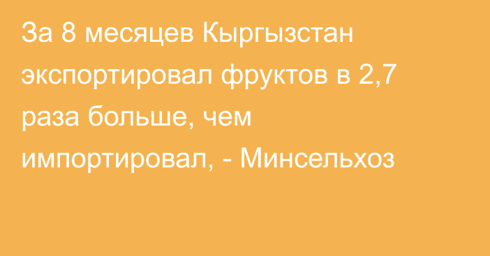 За 8 месяцев Кыргызстан экспортировал фруктов в 2,7 раза больше, чем импортировал, - Минсельхоз