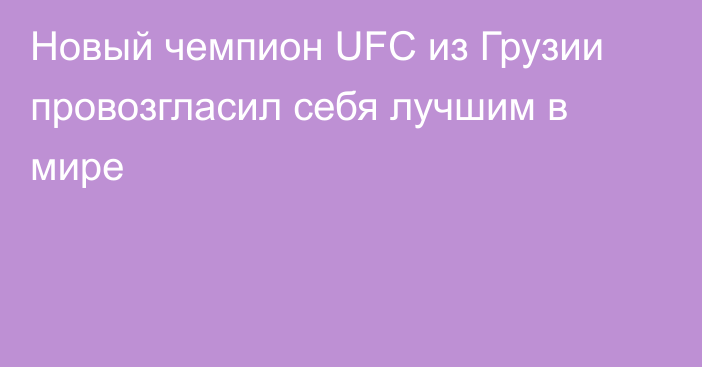 Новый чемпион UFC из Грузии провозгласил себя лучшим в мире