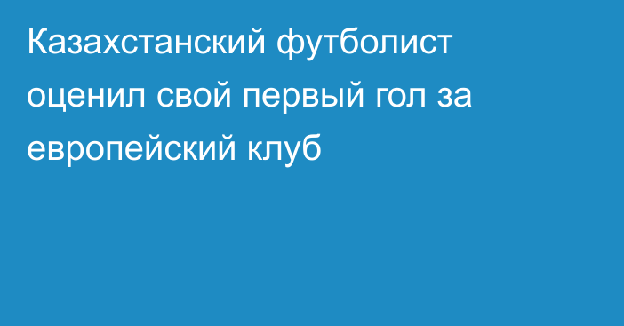 Казахстанский футболист оценил свой первый гол за европейский клуб