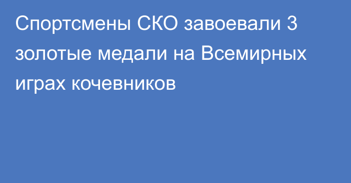 Спортсмены СКО завоевали 3 золотые медали на Всемирных играх кочевников