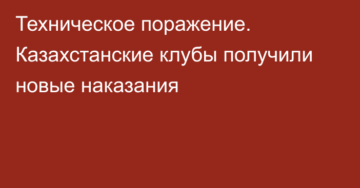 Техническое поражение. Казахстанские клубы получили новые наказания