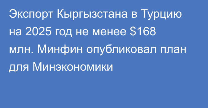 Экспорт Кыргызстана в Турцию на 2025 год не менее $168 млн. Минфин опубликовал план для Минэкономики