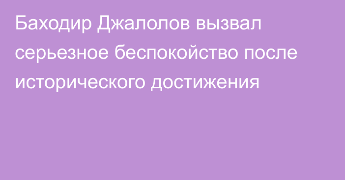 Баходир Джалолов вызвал серьезное беспокойство после исторического достижения