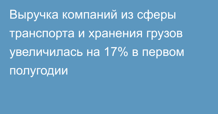 Выручка компаний из сферы транспорта и хранения грузов увеличилась на 17% в первом полугодии