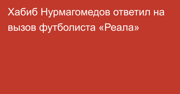 Хабиб Нурмагомедов ответил на вызов футболиста «Реала»