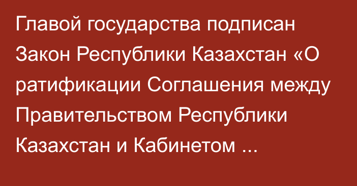 Главой государства подписан Закон Республики Казахстан «О ратификации Соглашения между Правительством Республики Казахстан и Кабинетом Министров Кыргызской Республики о создании и регулировании деятельности индустриального торгово-логистического комплекса в районе автодорожных пунктов  пропуска «Карасу» и «Ак-Тилек»