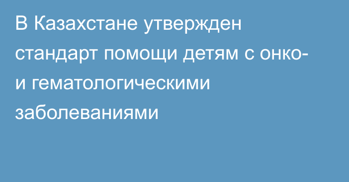 В Казахстане утвержден стандарт помощи детям с онко- и гематологическими заболеваниями