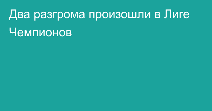 Два разгрома произошли в Лиге Чемпионов