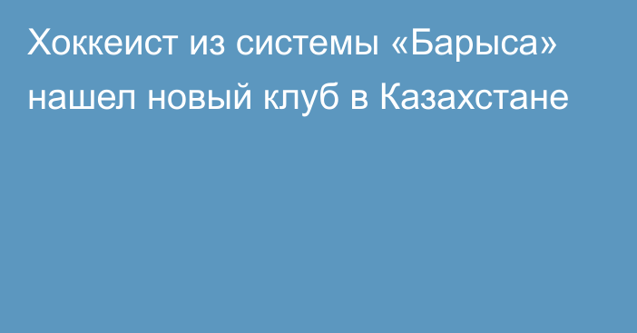 Хоккеист из системы «Барыса» нашел новый клуб в Казахстане